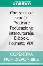 Che razza di scuola. Praticare l'educazione interculturale. E-book. Formato PDF ebook