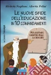 Le nuove sfide dell'educazione in 10 comandamenti. Per aiutare i nostri figli a crescere: Per aiutare i nostri figli a crescere. E-book. Formato PDF ebook