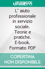 L' aiuto professionale in servizio sociale. Teorie e pratiche. E-book. Formato PDF ebook