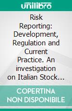 Risk Reporting: Development, Regulation and Current Practice. An investigation on Italian Stock Market. E-book. Formato PDF ebook