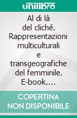 Al di là del cliché. Rappresentazioni multiculturali e transgeografiche del femminile. E-book. Formato PDF ebook