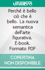 Perché è bello ciò che è bello. La nuova semantica dell'arte figurativa. E-book. Formato PDF ebook