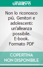 Non lo riconosco più. Genitori e adolescenti: un'alleanza possibile. E-book. Formato PDF ebook