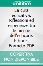 La cura educativa. Riflessioni ed esperienze tra le pieghe dell'educare. E-book. Formato PDF