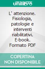 L' attenzione. Fisiologia, patologie e interventi riabilitativi. E-book. Formato PDF ebook