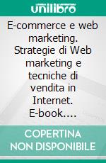 E-commerce e web marketing. Strategie di Web marketing e tecniche di vendita in Internet. E-book. Formato PDF