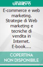 E-commerce e web marketing. Strategie di Web marketing e tecniche di vendita in Internet. E-book. Formato PDF ebook