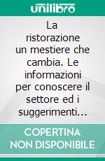 La ristorazione un mestiere che cambia. Le informazioni per conoscere il settore ed i suggerimenti per chi ci lavora. E-book. Formato PDF ebook di Pietro Moroni