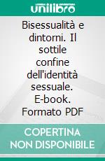 Bisessualità e dintorni. Il sottile confine dell'identità sessuale. E-book. Formato PDF ebook