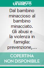 Dal bambino minaccioso al bambino minacciato. Gli abusi e la violenza in famiglia: prevenzione, rilevamento, trattamento. E-book. Formato PDF ebook