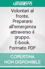 Volontari al fronte. Prepararsi all'emergenza attraverso il gruppo. E-book. Formato PDF ebook di Luisa Brunori