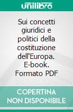 Sui concetti giuridici e politici della costituzione dell'Europa. E-book. Formato PDF