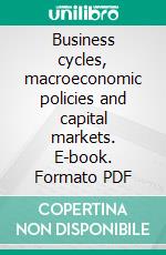 Business cycles, macroeconomic policies and capital markets. E-book. Formato PDF ebook