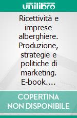 Ricettività e imprese alberghiere. Produzione, strategie e politiche di marketing. E-book. Formato PDF ebook