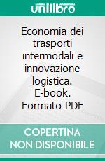 Economia dei trasporti intermodali e innovazione logistica. E-book. Formato PDF ebook