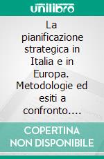 La pianificazione strategica in Italia e in Europa. Metodologie ed esiti a confronto. E-book. Formato PDF ebook