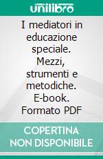 I mediatori in educazione speciale. Mezzi, strumenti e metodiche. E-book. Formato PDF ebook