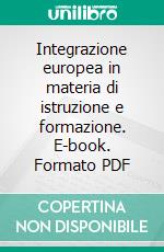 Integrazione europea in materia di istruzione e formazione. E-book. Formato PDF ebook di D'Angelo L. (cur.)