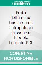 Profili dell'umano. Lineamenti di antropologia filosofica. E-book. Formato PDF ebook