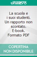 La scuola e i suoi studenti. Un rapporto non scontato. E-book. Formato PDF ebook