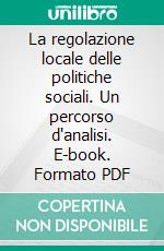 La regolazione locale delle politiche sociali. Un percorso d'analisi. E-book. Formato PDF ebook