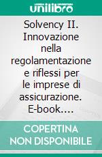 Solvency II. Innovazione nella regolamentazione e riflessi per le imprese di assicurazione. E-book. Formato PDF ebook