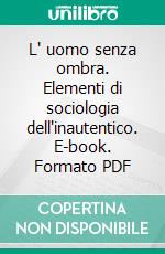 L' uomo senza ombra. Elementi di sociologia dell'inautentico. E-book. Formato PDF ebook