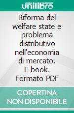 Riforma del welfare state e problema distributivo nell'economia di mercato. E-book. Formato PDF ebook