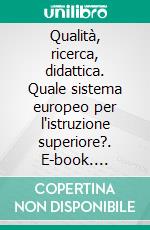 Qualità, ricerca, didattica. Quale sistema europeo per l'istruzione superiore?. E-book. Formato PDF ebook