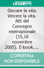 Giocare la vita. Vincere la vita. Atti del Convegno internazionale (15,16 novembre 2005). E-book. Formato PDF ebook di Casa di accoglienza delle donne maltrattate (cur.)