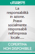 La responsabilità in azione. Prassi socialmente responsabili nell'impresa locale. E-book. Formato PDF ebook