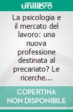 La psicologia e il mercato del lavoro: una nuova professione destinata al precariato? Le ricerche dell'osservatorio mercato del lavoro. E-book. Formato PDF ebook