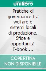 Pratiche di governance tra welfare e sistemi locali di produzione. Sfide e opportunità. E-book. Formato PDF ebook