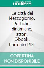 Le città del Mezzogiorno. Politiche, dinamiche, attori. E-book. Formato PDF ebook