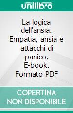 La logica dell'ansia. Empatia, ansia e attacchi di panico. E-book. Formato PDF ebook