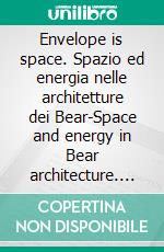 Envelope is space. Spazio ed energia nelle architetture dei Bear-Space and energy in Bear architecture. E-book. Formato PDF ebook