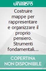 Costruire mappe per rappresentare e organizzare il proprio pensiero. Strumenti fondamentali per professionisti, docenti e studenti. E-book. Formato PDF ebook di Alberto Scocco