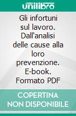 Gli infortuni sul lavoro. Dall'analisi delle cause alla loro prevenzione. E-book. Formato PDF ebook di Ernesto U. Savona