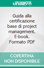 Guida alla certificazione base di project management. E-book. Formato PDF ebook di Mastrofini E. (cur.); Rambaldi E. (cur.)