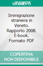 Immigrazione straniera in Veneto. Rapporto 2008. E-book. Formato PDF ebook