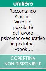 Raccontando Aladino. Vincoli e possibilità del lavoro psico-socio-educativo in pediatria. E-book. Formato PDF ebook