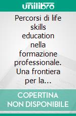 Percorsi di life skills education nella formazione professionale. Una frontiera per la promozione della salute. E-book. Formato PDF ebook