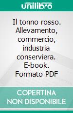 Il tonno rosso. Allevamento, commercio, industria conserviera. E-book. Formato PDF ebook