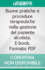 Buone pratiche e procedure terapeutiche nella gestione del paziente alcolista. E-book. Formato PDF ebook