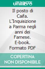 Il posto di Caifa. L'Inquisizione a Parma negli anni dei Farnese. E-book. Formato PDF ebook