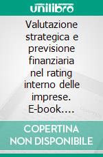 Valutazione strategica e previsione finanziaria nel rating interno delle imprese. E-book. Formato PDF ebook