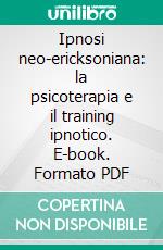 Ipnosi neo-ericksoniana: la psicoterapia e il training ipnotico. E-book. Formato PDF ebook