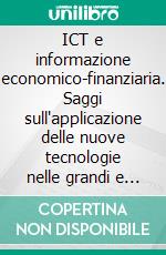 ICT e informazione economico-finanziaria. Saggi sull'applicazione delle nuove tecnologie nelle grandi e nelle piccole e medie imprese. E-book. Formato PDF ebook