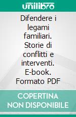 Difendere i legami familiari. Storie di conflitti e interventi. E-book. Formato PDF ebook