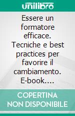 Essere un formatore efficace. Tecniche e best practices per favorire il cambiamento. E-book. Formato PDF ebook